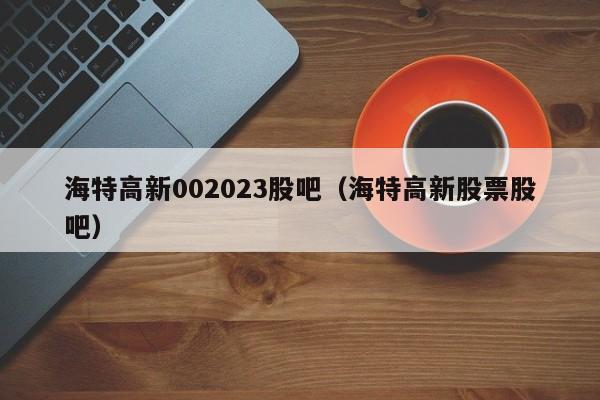 海特高新股票-海特高新股票新消息