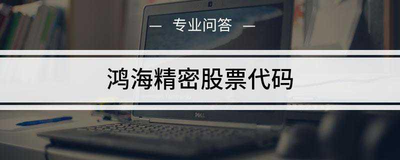 鸿海精密股票-鸿海精密股票代码多少