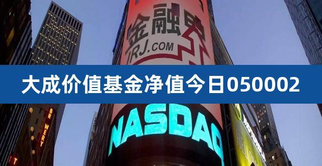 大成价值基金净值-大成价值基金净值查询今日净值