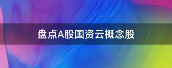 国资云概念股-国资云概念股一览