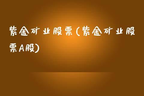 紫金矿业的股票-紫金矿业的股票代码