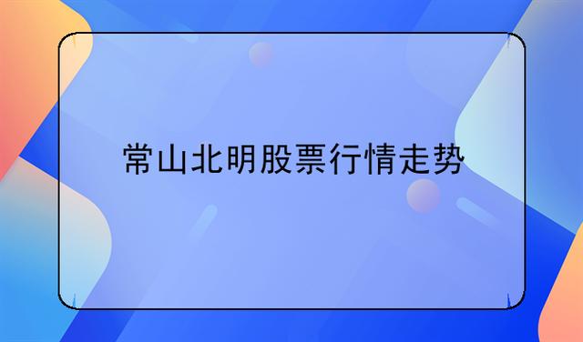 常山北明股票-常山北明股票股吧