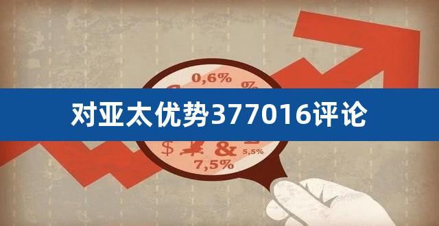 亚太优势基金净值-亚太优势基金净值377016